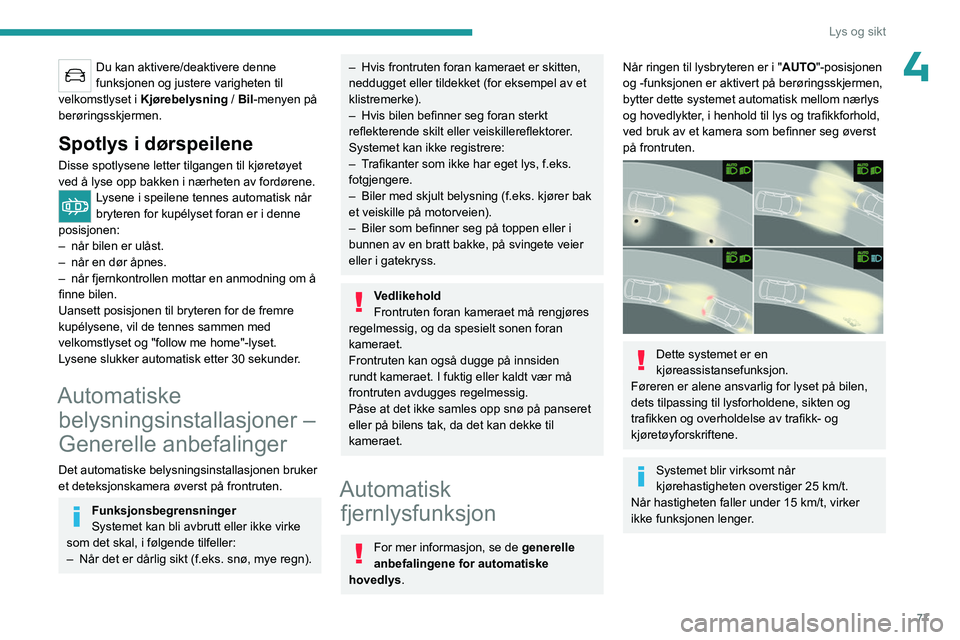 PEUGEOT 3008 2023  Instruksjoner for bruk (in Norwegian) 77
Lys og sikt
4Du kan aktivere/deaktivere denne 
funksjonen og justere varigheten til 
velkomstlyset i Kjørebelysning /  Bil-menyen på 
berøringsskjermen.
Spotlys i dørspeilene
Disse spotlysene l