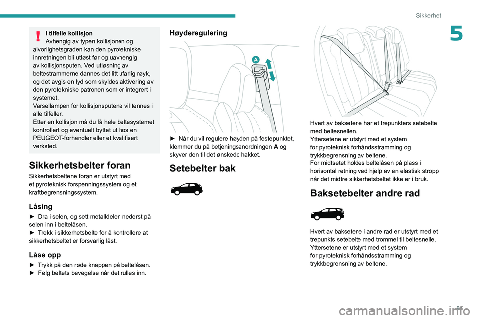 PEUGEOT 3008 2023  Instruksjoner for bruk (in Norwegian) 91
Sikkerhet
5I tilfelle kollisjon
Avhengig av typen kollisjonen og 
alvorlighetsgraden kan den pyrotekniske 
innretningen bli utløst før og uavhengig 
av kollisjonsputen. Ved utløsning av 
beltest