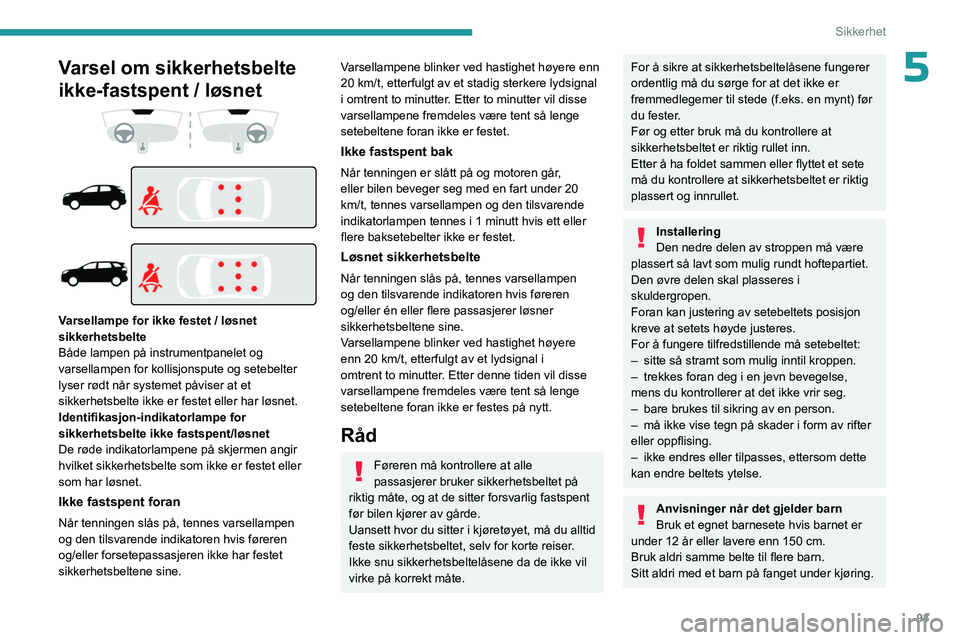 PEUGEOT 3008 2023  Instruksjoner for bruk (in Norwegian) 93
Sikkerhet
5Varsel om sikkerhetsbelte 
ikke-fastspent / løsnet
 
 
 
 
 
 
Varsellampe for ikke festet / løsnet 
sikkerhetsbelte
Både lampen på instrumentpanelet og 
varsellampen for kollisjonsp