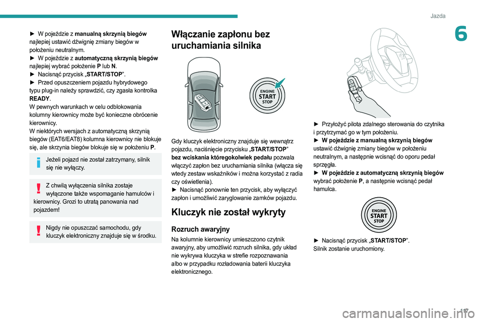 PEUGEOT 3008 2023 Instrukcja obsługi (in Polish) 11 7
Jazda
6► W pojeździe z manualną skrzynią biegów
najlepiej ustawić dźwignię zmiany biegów w
położeniu neutralnym.
►
W pojeździe z
automatyczną skrzynią biegów
najlepiej PEUGEOT 3008 2023 Instrukcja obsługi (in Polish) 11 7
Jazda
6► W pojeździe z manualną skrzynią biegów
najlepiej ustawić dźwignię zmiany biegów w
położeniu neutralnym.
►
W pojeździe z
automatyczną skrzynią biegów
najlepiej