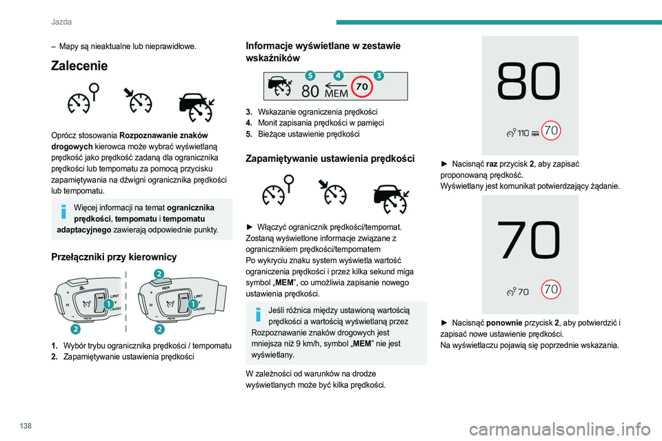 PEUGEOT 3008 2023 Instrukcja obsługi (in Polish) 138
Jazda
– Mapy są nieaktualne lub nieprawidłowe.
Zalecenie
Oprócz stosowania Rozpoznawanie znaków
drogowych kierowca może wybrać wyświetlaną
prędkość jako prędkość zadaną dla o PEUGEOT 3008 2023 Instrukcja obsługi (in Polish) 138
Jazda
– Mapy są nieaktualne lub nieprawidłowe.
Zalecenie
Oprócz stosowania Rozpoznawanie znaków
drogowych kierowca może wybrać wyświetlaną
prędkość jako prędkość zadaną dla o