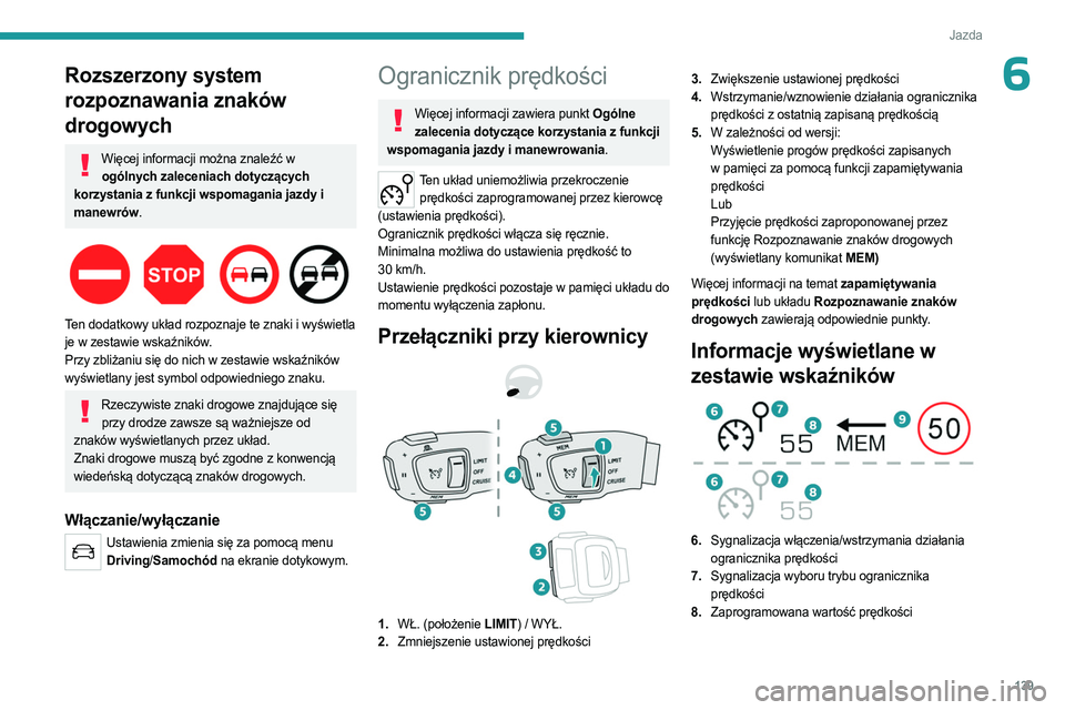 PEUGEOT 3008 2023  Instrukcja obsługi (in Polish) 139
Jazda
6Rozszerzony system 
rozpoznawania znaków 
drogowych
Więcej informacji można znaleźć w ogólnych zaleceniach dotyczących 
korzystania z funkcji wspomagania jazdy i 
manewrów.
 
 
Ten 