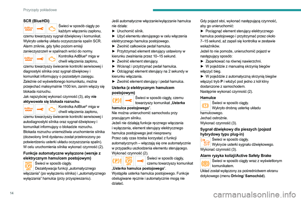 PEUGEOT 3008 2023  Instrukcja obsługi (in Polish) 14
Przyrządy pokładowe
SCR (BlueHDi)Świeci w sposób ciągły po każdym włączeniu zapłonu, 
czemu towarzyszy sygnał dźwiękowy i komunikat.
Wykryto usterkę układu oczyszczania spalin SCR.
A