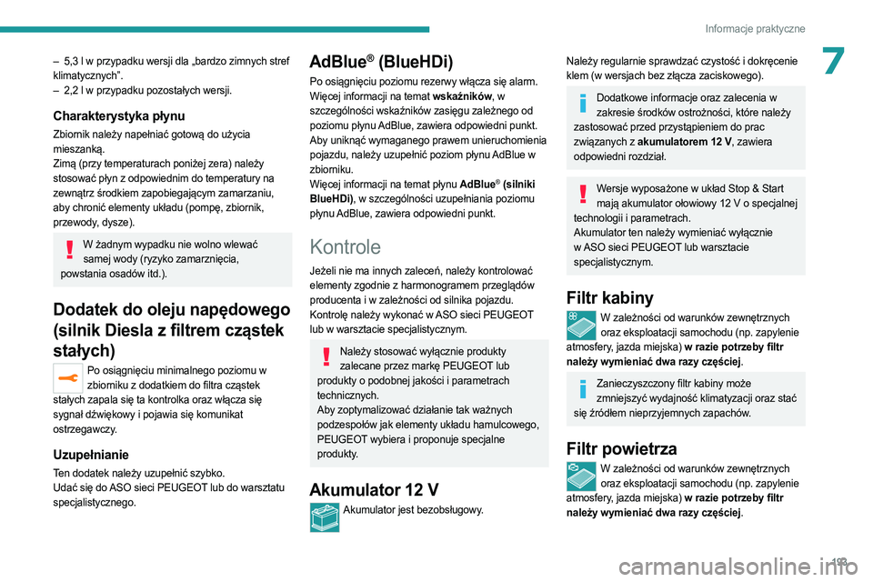 PEUGEOT 3008 2023  Instrukcja obsługi (in Polish) 193
Informacje praktyczne
7– 5,3 l w przypadku wersji dla „bardzo zimnych stref 
klimatycznych”.
–
 
2,2 l w przypadku pozostałych wersji.
Charakterystyka płynu
Zbiornik należy napełniać 