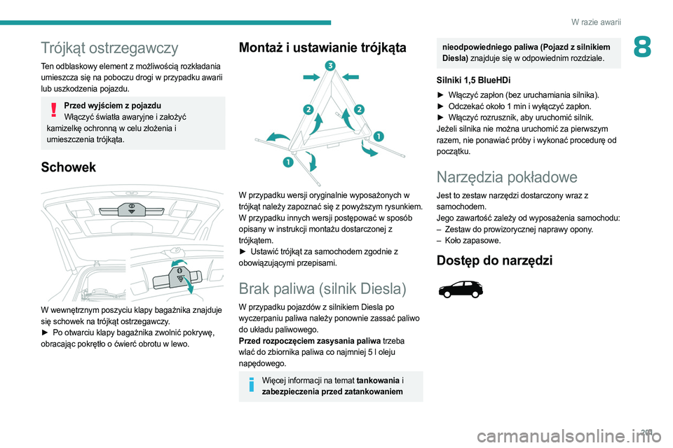 PEUGEOT 3008 2023 Instrukcja obsługi (in Polish) 201
W razie awarii
8Trójkąt ostrzegawczy
Ten odblaskowy element z możliwością rozkładania
umieszcza się na poboczu drogi w przypadku awarii
lub uszkodzenia pojazdu.
Przed wyjściem z pojazduW PEUGEOT 3008 2023 Instrukcja obsługi (in Polish) 201
W razie awarii
8Trójkąt ostrzegawczy
Ten odblaskowy element z możliwością rozkładania
umieszcza się na poboczu drogi w przypadku awarii
lub uszkodzenia pojazdu.
Przed wyjściem z pojazduW
