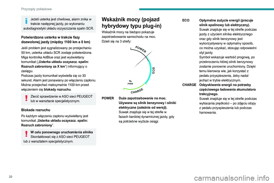 PEUGEOT 3008 2023  Instrukcja obsługi (in Polish) 20
Przyrządy pokładowe
Jeżeli usterka jest chwilowa, alarm znika w trakcie następnej jazdy, po wykonaniu 
autodiagnostyki układu oczyszczania spalin SCR.
Potwierdzona usterka w trakcie fazy 
dozw