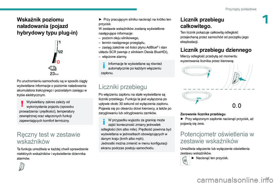 PEUGEOT 3008 2023  Instrukcja obsługi (in Polish) 21
Przyrządy pokładowe
1Wskaźnik poziomu 
naładowania (pojazd 
hybrydowy typu plug-in)
 
 
Po uruchomieniu samochodu są w sposób ciągły 
wyświetlane informacje o poziomie naładowania 
akumul