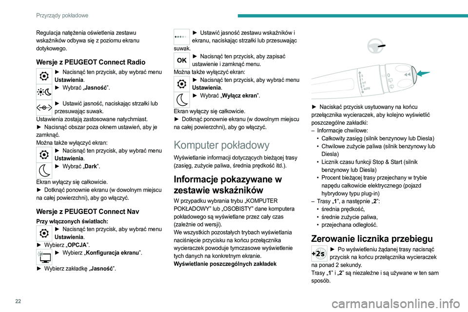 PEUGEOT 3008 2023 Instrukcja obsługi (in Polish) 22
Przyrządy pokładowe
Regulacja natężenia oświetlenia zestawu
wskaźników odbywa się z poziomu ekranu
dotykowego.
Wersje z PEUGEOT Connect Radio
► Nacisnąć ten przycisk, aby wybrać menu PEUGEOT 3008 2023 Instrukcja obsługi (in Polish) 22
Przyrządy pokładowe
Regulacja natężenia oświetlenia zestawu
wskaźników odbywa się z poziomu ekranu
dotykowego.
Wersje z PEUGEOT Connect Radio
► Nacisnąć ten przycisk, aby wybrać menu