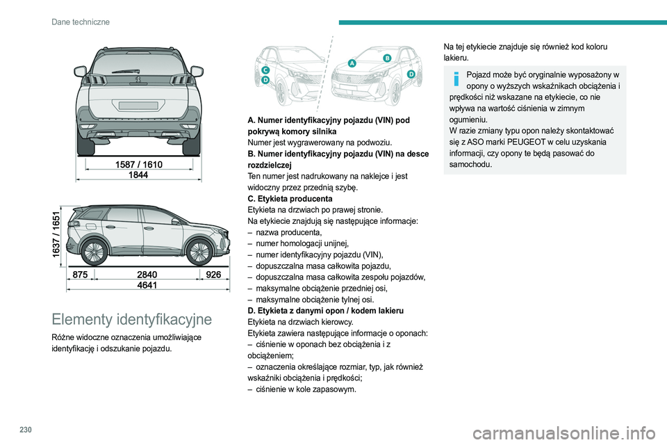 PEUGEOT 3008 2023  Instrukcja obsługi (in Polish) 230
Dane techniczne
 
 
 
Elementy identyfikacyjne
Różne widoczne oznaczenia umożliwiające 
identyfikację i odszukanie pojazdu.
 
 
A. Numer identyfikacyjny pojazdu (VIN) pod 
pokrywą komory sil