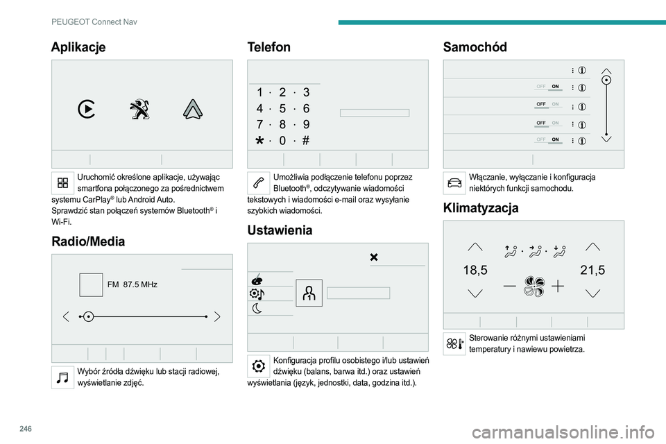 PEUGEOT 3008 2023  Instrukcja obsługi (in Polish) 246
PEUGEOT Connect Nav
Aplikacje 
 
Uruchomić określone aplikacje, używając smartfona połączonego za pośrednictwem 
systemu CarPlay
® lub Android Auto.
Sprawdzić stan połączeń systemów B