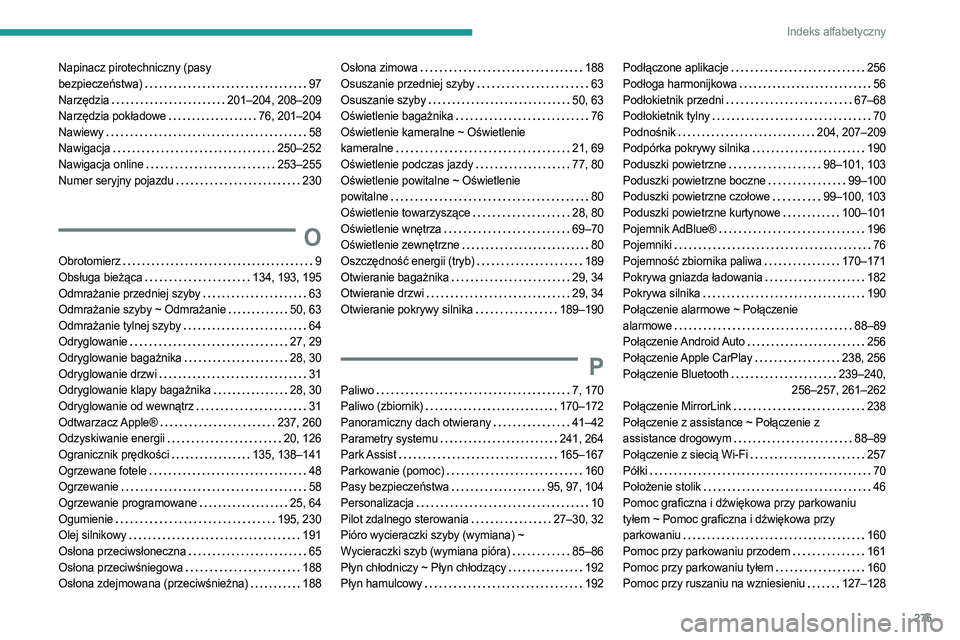 PEUGEOT 3008 2023 Instrukcja obsługi (in Polish) 275
Indeks alfabetyczny
Napinacz pirotechniczny (pasy
bezpieczeństwa)
97
Narzędzia
201–204, 208–209
Narzędzia pokładowe
76, 201–204
Nawiewy
58
Nawigacja
250–252
N PEUGEOT 3008 2023 Instrukcja obsługi (in Polish) 275
Indeks alfabetyczny
Napinacz pirotechniczny (pasy
bezpieczeństwa)
97
Narzędzia
201–204, 208–209
Narzędzia pokładowe
76, 201–204
Nawiewy
58
Nawigacja
250–252
N