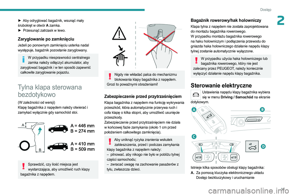 PEUGEOT 3008 2023 Instrukcja obsługi (in Polish) 35
Dostęp
2► Aby odryglować bagażnik, wsunąć mały
śrubokręt w otwór A zamka.
►
Przesunąć zatrzask w lewo.
Zaryglowanie po zamknięciu
Jeżeli po ponownym zamknięciu usterka nadal PEUGEOT 3008 2023 Instrukcja obsługi (in Polish) 35
Dostęp
2► Aby odryglować bagażnik, wsunąć mały
śrubokręt w otwór A zamka.
►
Przesunąć zatrzask w lewo.
Zaryglowanie po zamknięciu
Jeżeli po ponownym zamknięciu usterka nadal