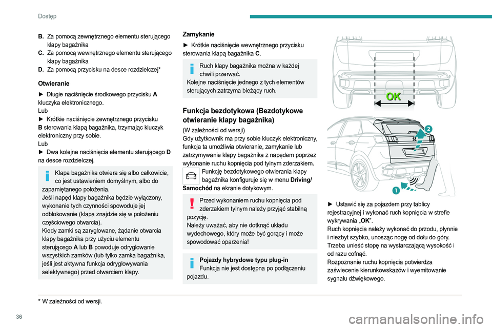 PEUGEOT 3008 2023 Instrukcja obsługi (in Polish) 36
Dostęp
B.Za pomocą zewnętrznego elementu sterującego
klapy bagażnika
C. Za pomocą wewnętrznego elementu sterującego
klapy bagażnika
D. Za pomocą przycisku na desce rozdzielczej*
Otwier PEUGEOT 3008 2023 Instrukcja obsługi (in Polish) 36
Dostęp
B.Za pomocą zewnętrznego elementu sterującego
klapy bagażnika
C. Za pomocą wewnętrznego elementu sterującego
klapy bagażnika
D. Za pomocą przycisku na desce rozdzielczej*
Otwier
