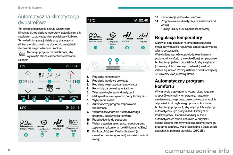 PEUGEOT 3008 2023 Instrukcja obsługi (in Polish) 60
Ergonomia i komfort
Automatyczna klimatyzacja dwustrefowa
Ten układ samoczynnie steruje włączaniem
klimatyzacji, regulacją temperatury, ustawianiem siły
nawiewu i rozprowadzaniem powietrza w PEUGEOT 3008 2023 Instrukcja obsługi (in Polish) 60
Ergonomia i komfort
Automatyczna klimatyzacja dwustrefowa
Ten układ samoczynnie steruje włączaniem
klimatyzacji, regulacją temperatury, ustawianiem siły
nawiewu i rozprowadzaniem powietrza w