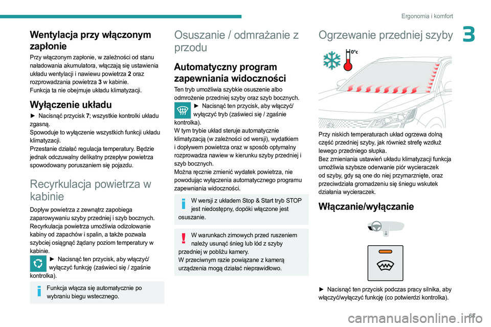 PEUGEOT 3008 2023 Instrukcja obsługi (in Polish) 63
Ergonomia i komfort
3Wentylacja przy włączonym
zapłonie
Przy włączonym zapłonie, w zależności od stanu
naładowania akumulatora, włączają się ustawienia
układu wentylacji i nawiewu PEUGEOT 3008 2023 Instrukcja obsługi (in Polish) 63
Ergonomia i komfort
3Wentylacja przy włączonym
zapłonie
Przy włączonym zapłonie, w zależności od stanu
naładowania akumulatora, włączają się ustawienia
układu wentylacji i nawiewu