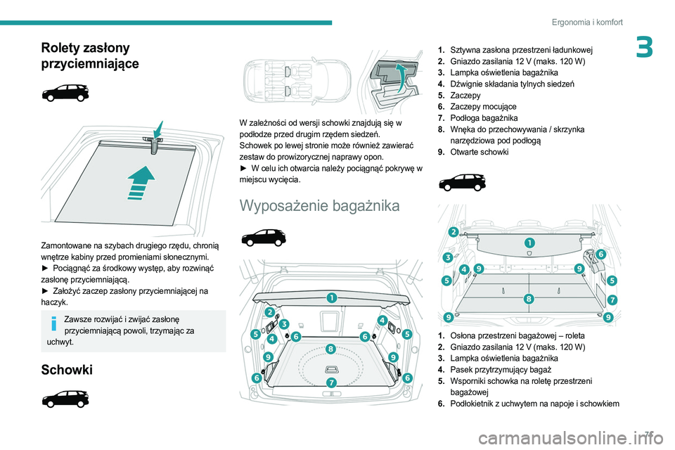 PEUGEOT 3008 2023  Instrukcja obsługi (in Polish) 71
Ergonomia i komfort
3Rolety zasłony 
przyciemniające
 
 
 
 
Zamontowane na szybach drugiego rzędu, chronią 
wnętrze kabiny przed promieniami słonecznymi.
►  
Pociągnąć za środkowy wyst