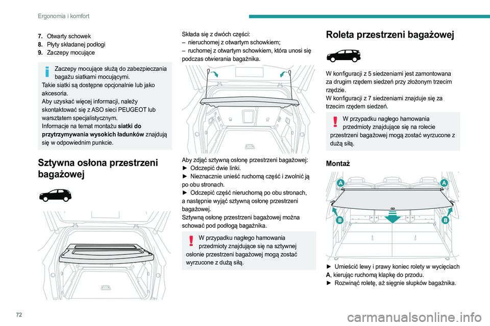 PEUGEOT 3008 2023  Instrukcja obsługi (in Polish) 72
Ergonomia i komfort
7.Otwarty schowek
8. Płyty składanej podłogi
9. Zaczepy mocujące
Zaczepy mocujące służą do zabezpieczania 
bagażu siatkami mocującymi.
Takie siatki są dostępne opcjo