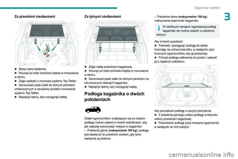 PEUGEOT 3008 2023  Instrukcja obsługi (in Polish) 75
Ergonomia i komfort
3Za przednimi siedzeniami 
 
► Złożyć tylne siedzenia.
►  Wsunąć po kolei końcówki drążka w mocowania  
w dachu.
►
 
Zdjąć zaślepki z mocowań systemu 
 Top Te
