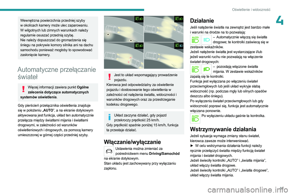 PEUGEOT 3008 2023 Instrukcja obsługi (in Polish) 81
Oświetlenie i widoczność
4Wewnętrzna powierzchnia przedniej szyby
w okolicach kamery może ulec zaparowaniu.
W wilgotnych lub zimnych warunkach należy
regularnie osuszać przednią szybę.
PEUGEOT 3008 2023 Instrukcja obsługi (in Polish) 81
Oświetlenie i widoczność
4Wewnętrzna powierzchnia przedniej szyby
w okolicach kamery może ulec zaparowaniu.
W wilgotnych lub zimnych warunkach należy
regularnie osuszać przednią szybę.