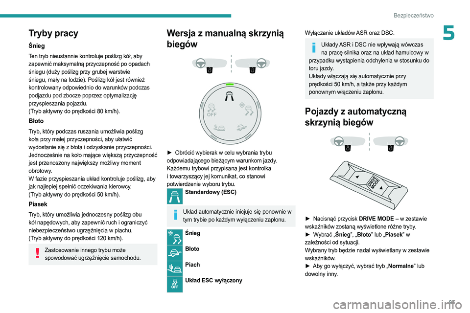 PEUGEOT 3008 2023 Instrukcja obsługi (in Polish) 93
Bezpieczeństwo
5Tryby pracy
Śnieg
Ten tryb nieustannie kontroluje poślizg kół, aby
zapewnić maksymalną przyczepność po opadach
śniegu (duży poślizg przy grubej warstwie
śniegu, mał PEUGEOT 3008 2023 Instrukcja obsługi (in Polish) 93
Bezpieczeństwo
5Tryby pracy
Śnieg
Ten tryb nieustannie kontroluje poślizg kół, aby
zapewnić maksymalną przyczepność po opadach
śniegu (duży poślizg przy grubej warstwie
śniegu, mał