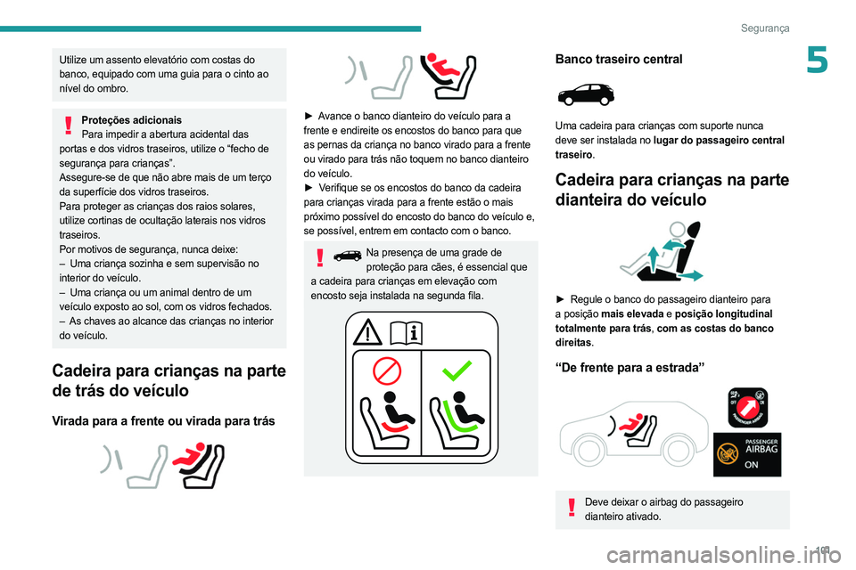 PEUGEOT 3008 2023  Manual de utilização (in Portuguese) 101
Segurança
5Utilize um assento elevatório com costas do 
banco, equipado com uma guia para o cinto ao 
nível do ombro.
Proteções adicionaisPara impedir a abertura acidental das 
portas e dos v