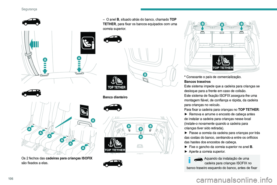 PEUGEOT 3008 2023  Manual de utilização (in Portuguese) 106
Segurança
 
 
 
 
 
 
 
Os 2 fechos das cadeiras para crianças ISOFIX  
são fixados a elas. –
 
O anel
   B
, situado atrás do banco, chamado TOP 
TETHER, para fixar os bancos equipados com 