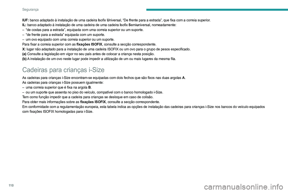 PEUGEOT 3008 2023  Manual de utilização (in Portuguese) 11 0
Segurança
IUF: banco adaptado à instalação de uma cadeira Isofix Universal, “De f rente para a estrada”, que fixa com a correia superior.
IL:   banco adaptado à instalação de uma cadei