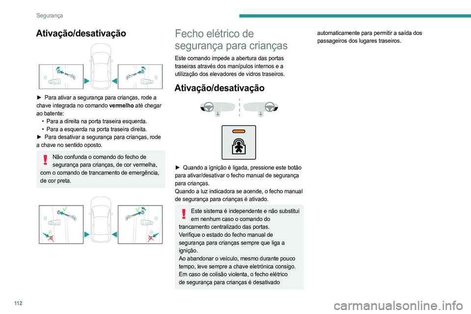 PEUGEOT 3008 2023  Manual de utilização (in Portuguese) 11 2
Segurança
Ativação/desativação 
 
► Para ativar a segurança para crianças, rode a 
chave integrada no comando vermelho até chegar 
ao batente: •
 
Para a direita na porta traseira esq