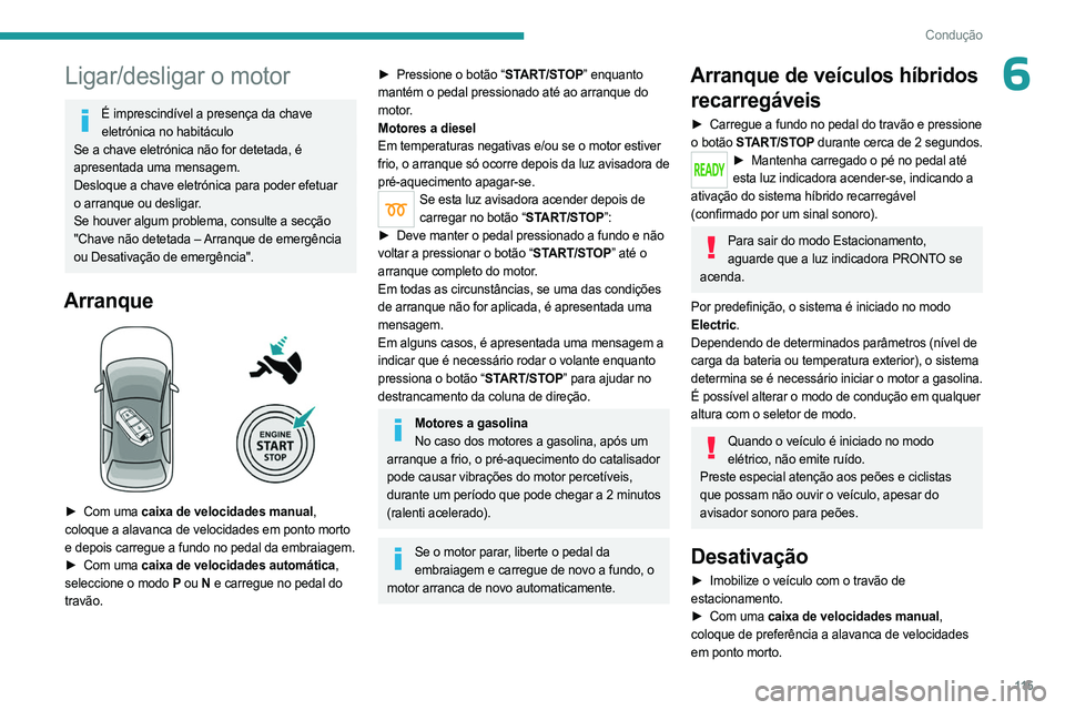 PEUGEOT 3008 2023  Manual de utilização (in Portuguese) 11 5
Condução
6Ligar/desligar o motor
É imprescindível a presença da chave eletrónica no habitáculo
Se a chave eletrónica não for detetada, é 
apresentada uma mensagem.
Desloque a chave elet