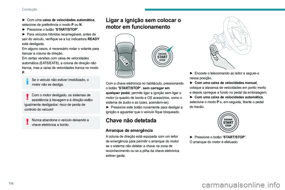 PEUGEOT 3008 2023  Manual de utilização (in Portuguese) 11 6
Condução
► Com uma caixa de velocidades automática, 
selecione de preferência o modo   P ou
  N.
►
 
Pressione o botão “
 START/STOP”.
►
 
Para veículos híbridos recarregáveis, 