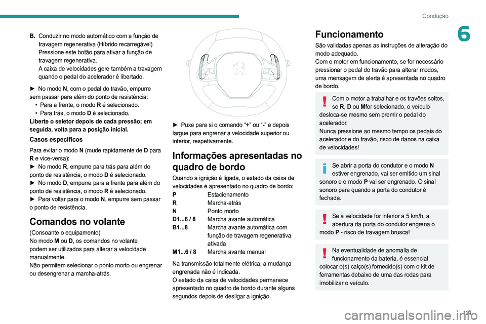 PEUGEOT 3008 2023  Manual de utilização (in Portuguese) 121
Condução
6B.Conduzir no modo automático com a função de 
travagem regenerativa (Híbrido recarregável)
Pressione este botão para ativar a função de 
travagem regenerativa.
A caixa de velo