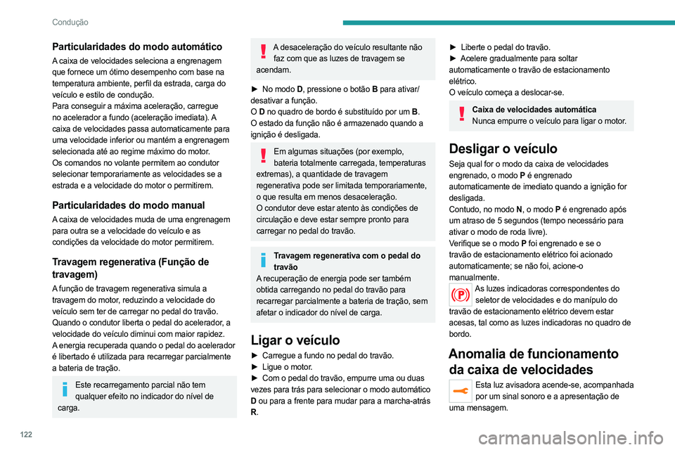 PEUGEOT 3008 2023  Manual de utilização (in Portuguese) 122
Condução
Particularidades do modo automático
A caixa de velocidades seleciona a engrenagem 
que fornece um ótimo desempenho com base na 
temperatura ambiente, perfil da estrada, carga do 
veí