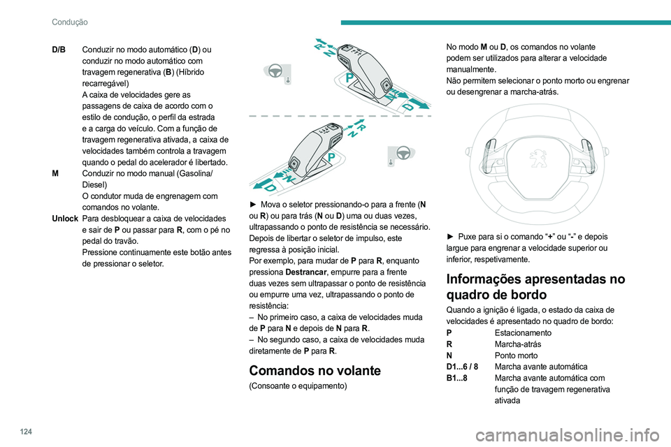 PEUGEOT 3008 2023  Manual de utilização (in Portuguese) 124
Condução
D/BConduzir no modo automático (D ) ou 
conduzir no modo automático com 
travagem regenerativa (B ) (Híbrido 
recarregável)
A caixa de velocidades gere as 
passagens de caixa de aco