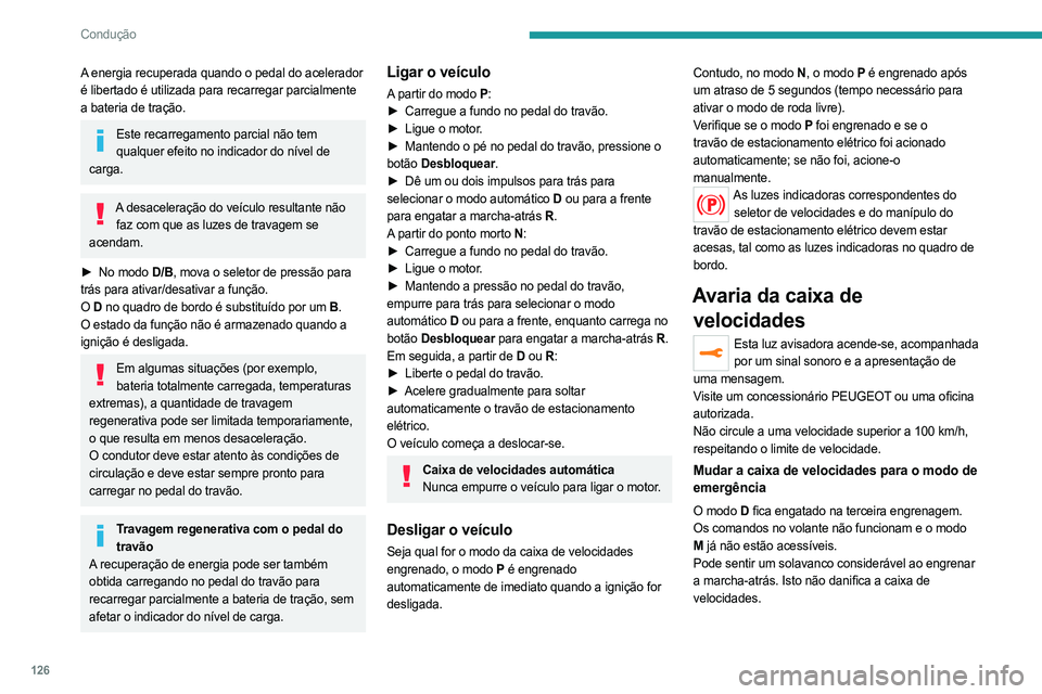 PEUGEOT 3008 2023  Manual de utilização (in Portuguese) 126
Condução
A energia recuperada quando o pedal do acelerador 
é libertado é utilizada para recarregar parcialmente 
a bateria de tração.
Este recarregamento parcial não tem qualquer efeito no