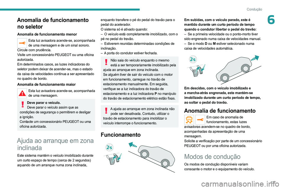 PEUGEOT 3008 2023  Manual de utilização (in Portuguese) 127
Condução
6Anomalia de funcionamento no seletor
Anomalia de funcionamento menor
Esta luz avisadora acende-se, acompanhada 
de uma mensagem e de um sinal sonoro.
Circule com prudência.
Visite um 