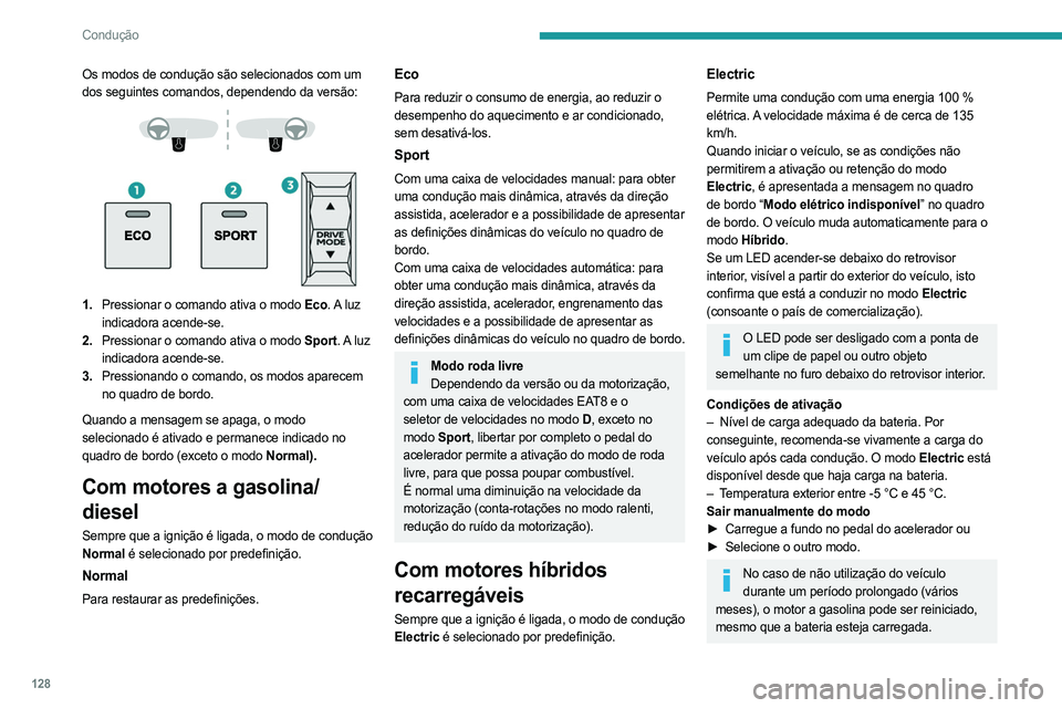 PEUGEOT 3008 2023  Manual de utilização (in Portuguese) 128
Condução
Os modos de condução são selecionados com um 
dos seguintes comandos, dependendo da versão:
 
 
 
 
1. Pressionar o comando ativa o modo Eco. A  luz 
indicadora acende-se.
2. Pressi