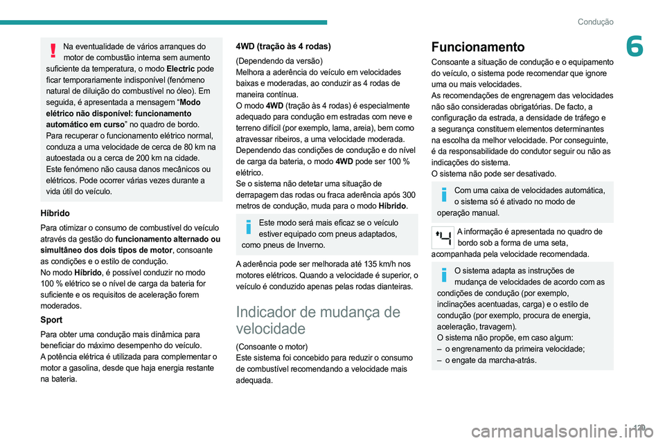 PEUGEOT 3008 2023 Manual de utilização (in Portuguese) 129
Condução
6Na eventualidade de vários arranques do motor de combustão interna sem aumento
suficiente da temperatura, o modo
Electric pode
ficar temporariamente indisponível (fenómeno
n PEUGEOT 3008 2023 Manual de utilização (in Portuguese) 129
Condução
6Na eventualidade de vários arranques do motor de combustão interna sem aumento
suficiente da temperatura, o modo
Electric pode
ficar temporariamente indisponível (fenómeno
n