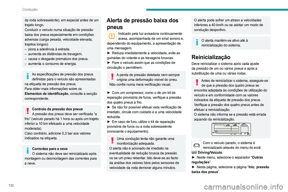 PEUGEOT 3008 2023 Manual de utilização (in Portuguese) 132
Condução
da roda sobresselente), em especial antes de um
trajeto longo.
Conduzir o veículo numa situação de pressão
baixa dos pneus especialmente em condições
adversas (carga pesada, ve PEUGEOT 3008 2023 Manual de utilização (in Portuguese) 132
Condução
da roda sobresselente), em especial antes de um
trajeto longo.
Conduzir o veículo numa situação de pressão
baixa dos pneus especialmente em condições
adversas (carga pesada, ve