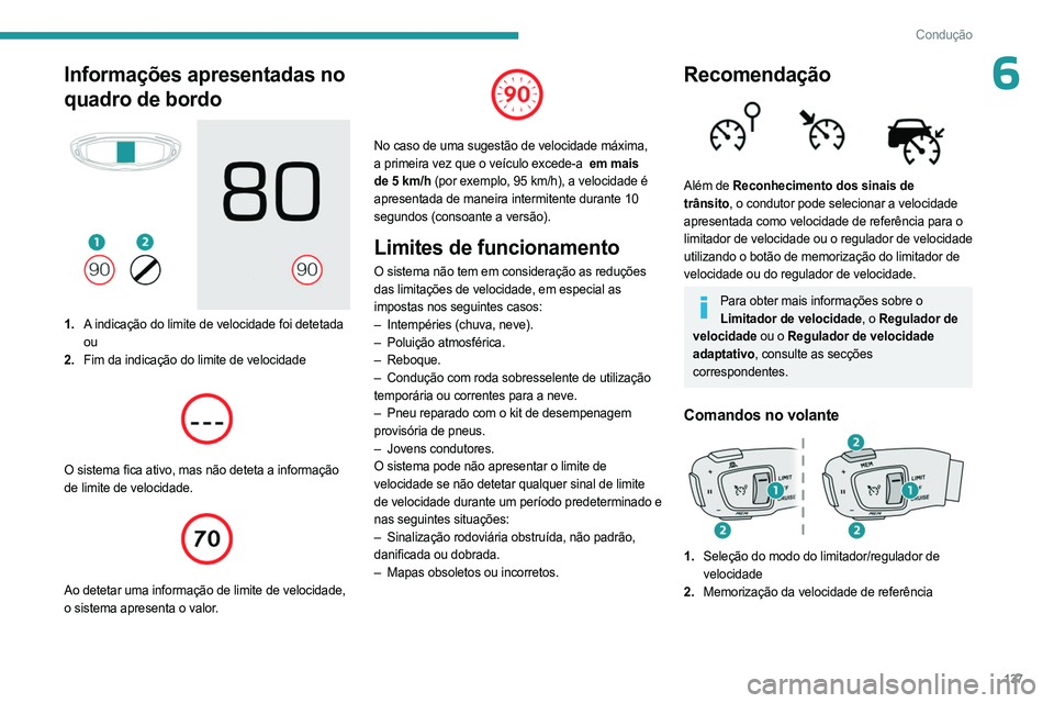 PEUGEOT 3008 2023 Manual de utilização (in Portuguese) 137
Condução
6Informações apresentadas no
quadro de bordo
1.A indicação do limite de velocidade foi detetada
ou
2. Fim da indicação do limite de velocidade
O sistema fica ativo, mas n PEUGEOT 3008 2023 Manual de utilização (in Portuguese) 137
Condução
6Informações apresentadas no
quadro de bordo
1.A indicação do limite de velocidade foi detetada
ou
2. Fim da indicação do limite de velocidade
O sistema fica ativo, mas n