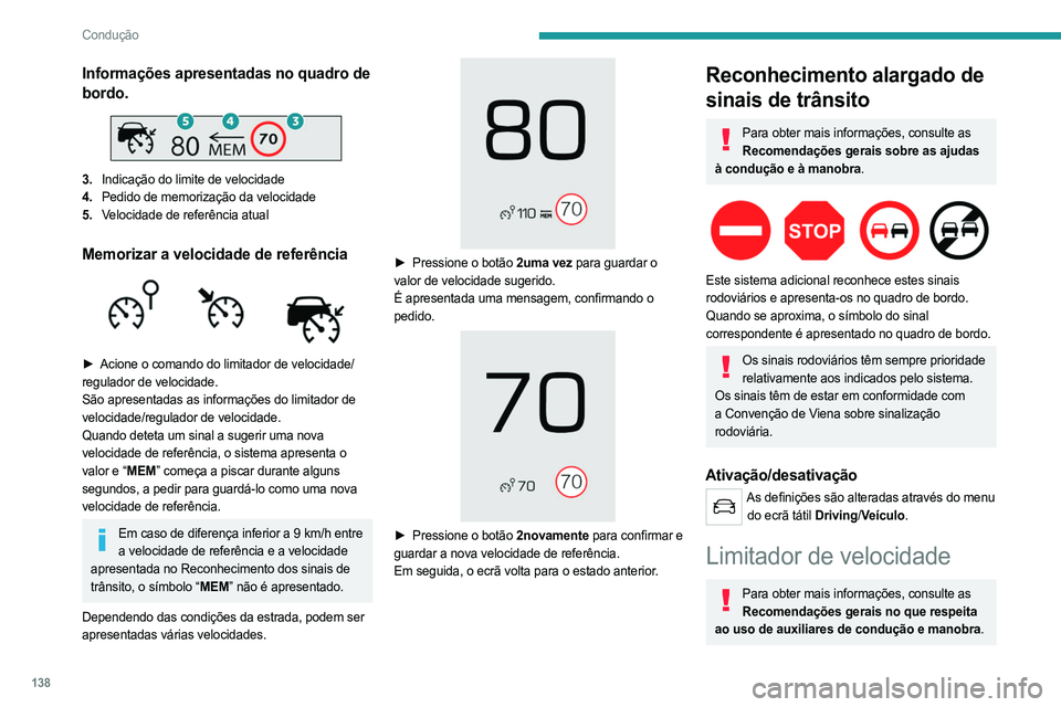 PEUGEOT 3008 2023 Manual de utilização (in Portuguese) 138
Condução
Informações apresentadas no quadro de
bordo.
3.Indicação do limite de velocidade
4. Pedido de memorização da velocidade
5. Velocidade de referência atual
Memorizar a velocid PEUGEOT 3008 2023 Manual de utilização (in Portuguese) 138
Condução
Informações apresentadas no quadro de
bordo.
3.Indicação do limite de velocidade
4. Pedido de memorização da velocidade
5. Velocidade de referência atual
Memorizar a velocid