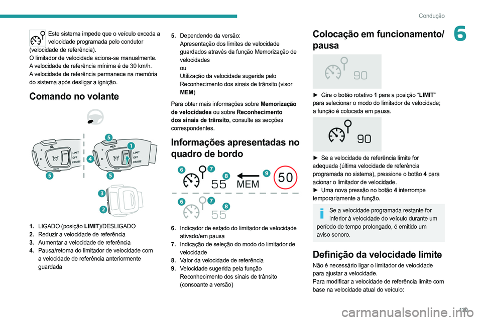 PEUGEOT 3008 2023  Manual de utilização (in Portuguese) 139
Condução
6Este sistema impede que o veículo exceda a velocidade programada pelo condutor 
(velocidade de referência).
O limitador de velocidade aciona-se manualmente.
A velocidade de referênc