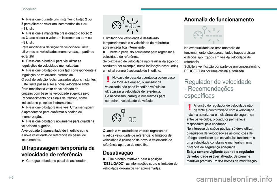PEUGEOT 3008 2023  Manual de utilização (in Portuguese) 140
Condução
► Pressione durante uns instantes o botão  2 ou 
3  para alterar o valor em incrementos de +
  ou 
-
  1   km/h.
►
 
Pressione e mantenha pressionado o botão
   2 
ou  3 para alte