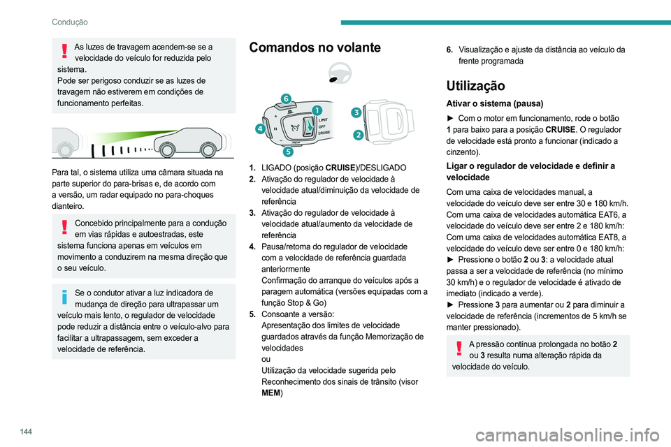 PEUGEOT 3008 2023  Manual de utilização (in Portuguese) 144
Condução
As luzes de travagem acendem-se se a velocidade do veículo for reduzida pelo 
sistema.
Pode ser perigoso conduzir se as luzes de 
travagem não estiverem em condições de 
funcionamen