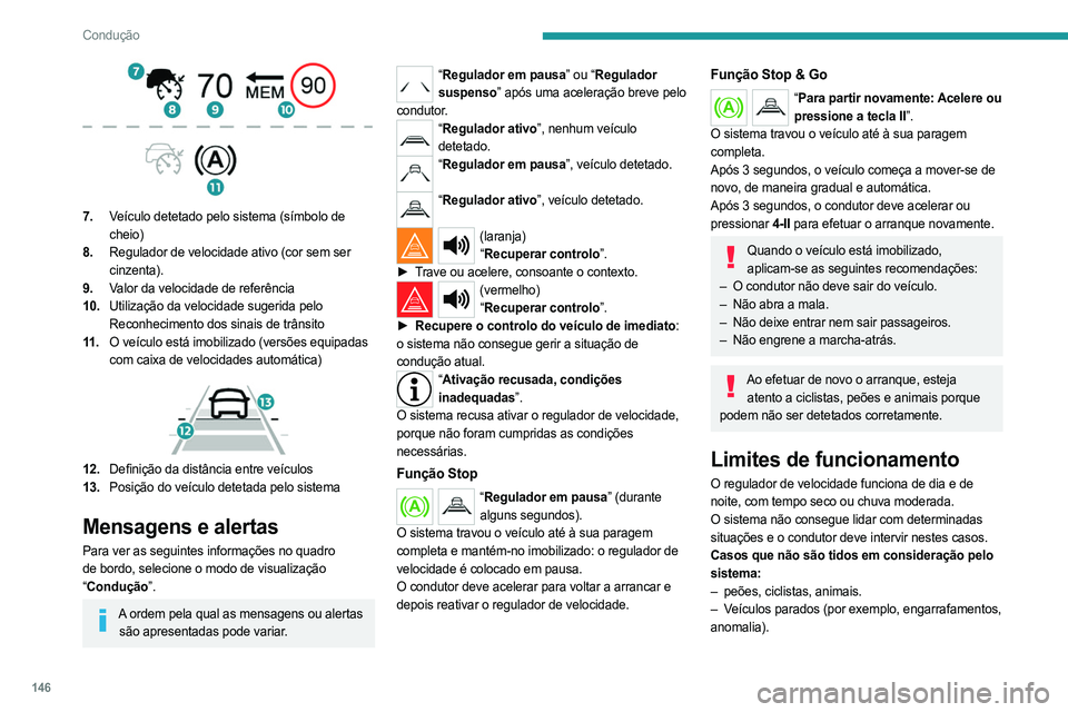 PEUGEOT 3008 2023  Manual de utilização (in Portuguese) 146
Condução
 
7.Veículo detetado pelo sistema (símbolo de 
cheio)
8. Regulador de velocidade ativo (cor sem ser 
cinzenta).
9. Valor da velocidade de referência
10. Utilização da velocidade su