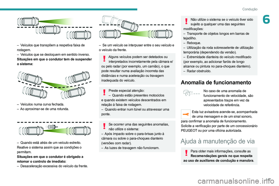 PEUGEOT 3008 2023  Manual de utilização (in Portuguese) 147
Condução
6
 
– Veículos que transpõem a respetiva faixa de 
rodagem.
– 
V
 eículos que se desloquem em sentido inverso.
Situações em que o condutor tem de suspender 
o sistema:
 
 
– 
