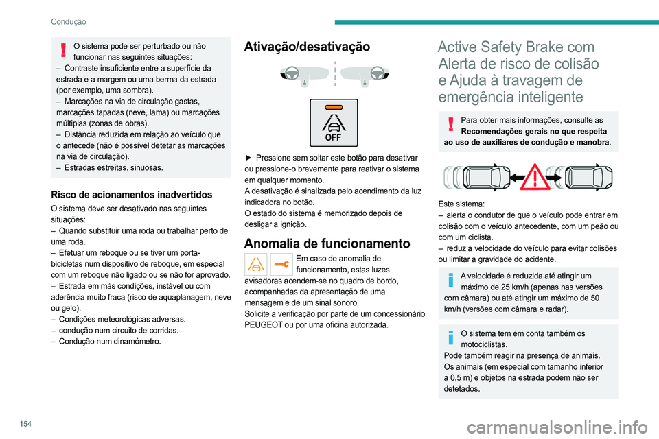 PEUGEOT 3008 2023 Manual de utilização (in Portuguese) 154
Condução
O sistema pode ser perturbado ou não funcionar nas seguintes situações:
–
Contraste insuficiente entre a superfície da
estrada e a margem ou uma berma da estrada
(por exempl PEUGEOT 3008 2023 Manual de utilização (in Portuguese) 154
Condução
O sistema pode ser perturbado ou não funcionar nas seguintes situações:
–
Contraste insuficiente entre a superfície da
estrada e a margem ou uma berma da estrada
(por exempl