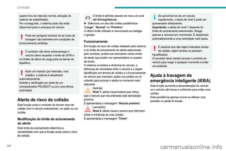 PEUGEOT 3008 2023 Manual de utilização (in Portuguese) 156
Condução
quadro fora do intervalo normal, ativação do
sistema de estabilidade).
Por conseguinte, o sistema pode não estar
disponível após o arranque do veículo.
Pode ser perigoso conduzi PEUGEOT 3008 2023 Manual de utilização (in Portuguese) 156
Condução
quadro fora do intervalo normal, ativação do
sistema de estabilidade).
Por conseguinte, o sistema pode não estar
disponível após o arranque do veículo.
Pode ser perigoso conduzi