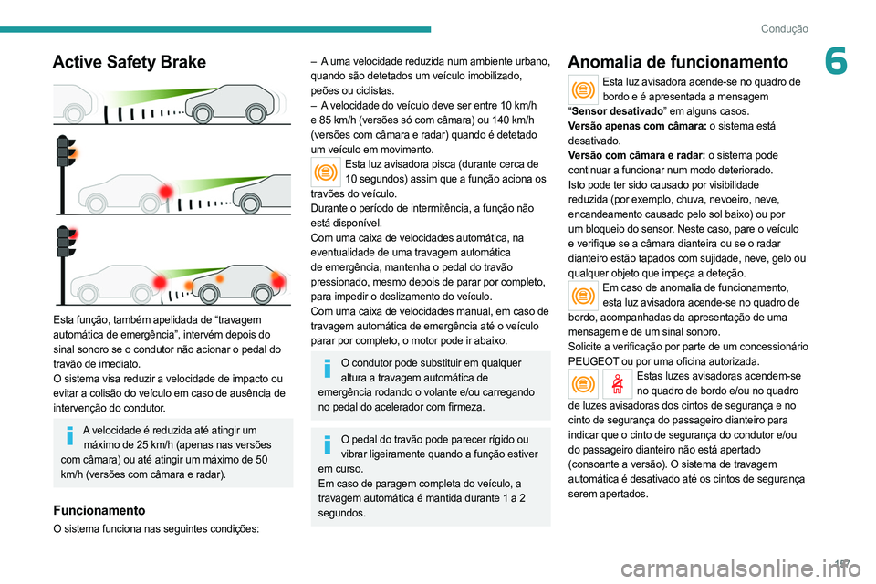 PEUGEOT 3008 2023 Manual de utilização (in Portuguese) 157
Condução
6Active Safety Brake
Esta função, também apelidada de “travagem
automática de emergência”, intervém depois do
sinal sonoro se o condutor não acionar o pedal do
travão PEUGEOT 3008 2023 Manual de utilização (in Portuguese) 157
Condução
6Active Safety Brake
Esta função, também apelidada de “travagem
automática de emergência”, intervém depois do
sinal sonoro se o condutor não acionar o pedal do
travão