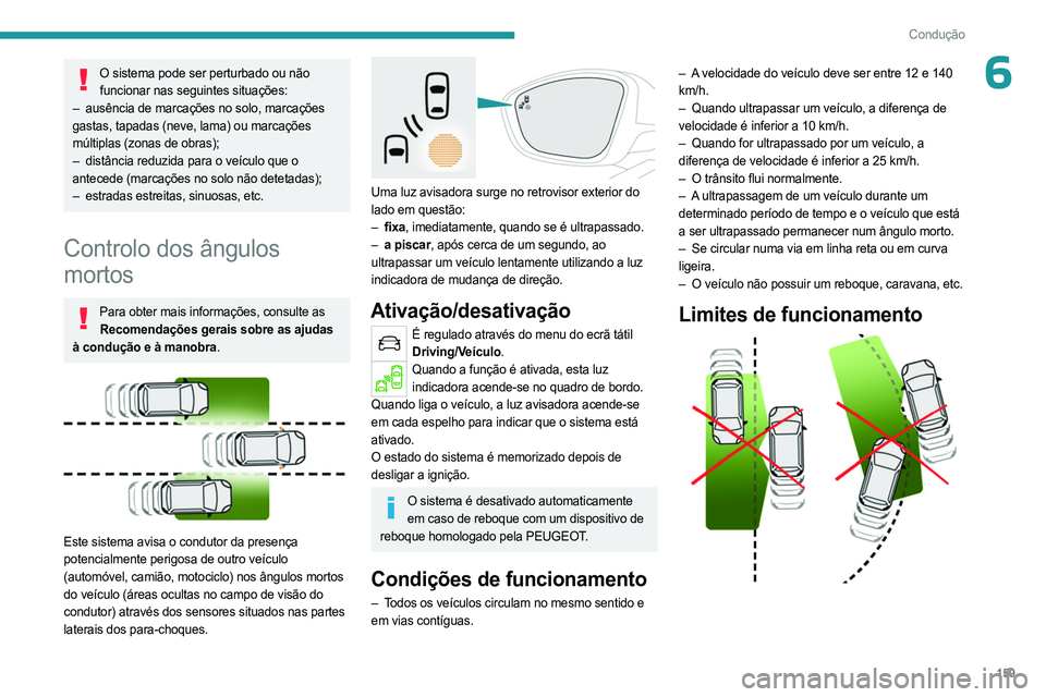 PEUGEOT 3008 2023 Manual de utilização (in Portuguese) 159
Condução
6O sistema pode ser perturbado ou não funcionar nas seguintes situações:
–
ausência de marcações no solo, marcações
gastas, tapadas (neve, lama) ou marcações
múltipla PEUGEOT 3008 2023 Manual de utilização (in Portuguese) 159
Condução
6O sistema pode ser perturbado ou não funcionar nas seguintes situações:
–
ausência de marcações no solo, marcações
gastas, tapadas (neve, lama) ou marcações
múltipla