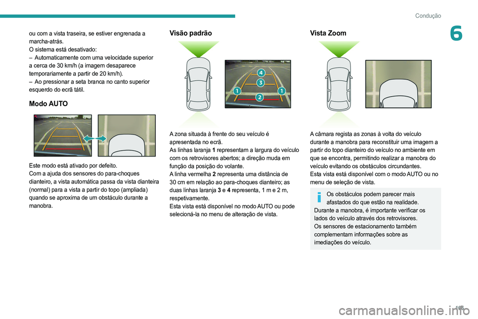 PEUGEOT 3008 2023 Manual de utilização (in Portuguese) 165
Condução
6ou com a vista traseira, se estiver engrenada a
marcha-atrás.
O sistema está desativado:
–
Automaticamente com uma velocidade superior
a cerca de 30 km/h (a imagem desaparece PEUGEOT 3008 2023 Manual de utilização (in Portuguese) 165
Condução
6ou com a vista traseira, se estiver engrenada a
marcha-atrás.
O sistema está desativado:
–
Automaticamente com uma velocidade superior
a cerca de 30 km/h (a imagem desaparece